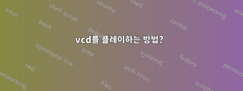 vcd를 플레이하는 방법? 