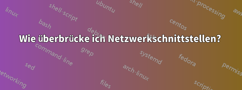 Wie überbrücke ich Netzwerkschnittstellen?