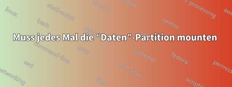 Muss jedes Mal die "Daten"-Partition mounten