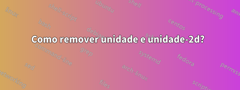 Como remover unidade e unidade-2d? 