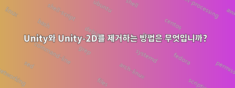 Unity와 Unity-2D를 제거하는 방법은 무엇입니까? 