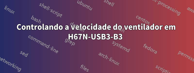 Controlando a velocidade do ventilador em H67N-USB3-B3 