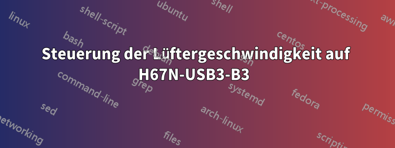 Steuerung der Lüftergeschwindigkeit auf H67N-USB3-B3 