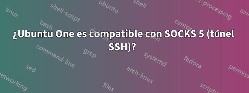 ¿Ubuntu One es compatible con SOCKS 5 (túnel SSH)? 