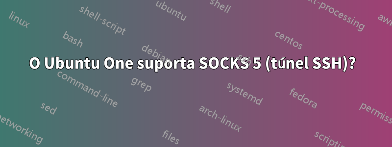 O Ubuntu One suporta SOCKS 5 (túnel SSH)? 