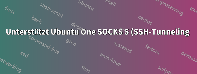 Unterstützt Ubuntu One SOCKS 5 (SSH-Tunneling)?