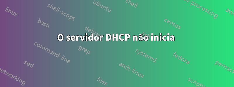 O servidor DHCP não inicia