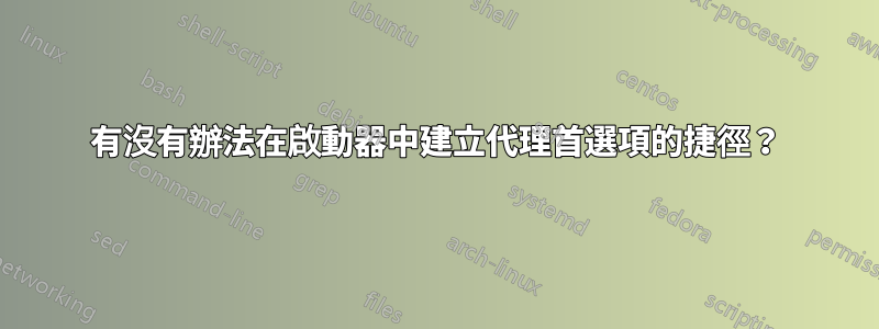 有沒有辦法在啟動器中建立代理首選項的捷徑？