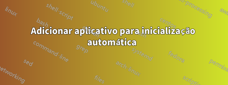 Adicionar aplicativo para inicialização automática 