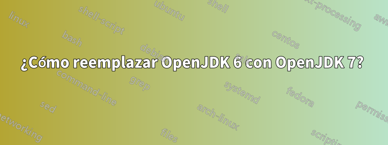 ¿Cómo reemplazar OpenJDK 6 con OpenJDK 7?