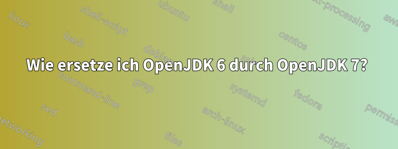 Wie ersetze ich OpenJDK 6 durch OpenJDK 7?