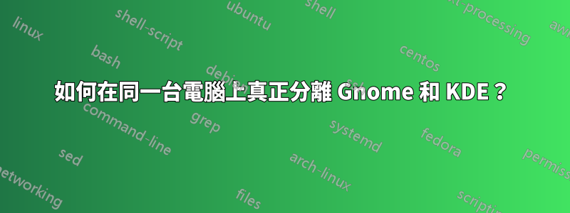 如何在同一台電腦上真正分離 Gnome 和 KDE？