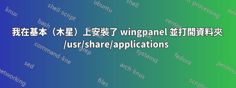 我在基本（木星）上安裝了 wingpanel 並打開資料夾 /usr/share/applications 