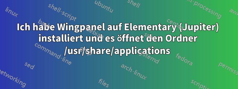 Ich habe Wingpanel auf Elementary (Jupiter) installiert und es öffnet den Ordner /usr/share/applications 