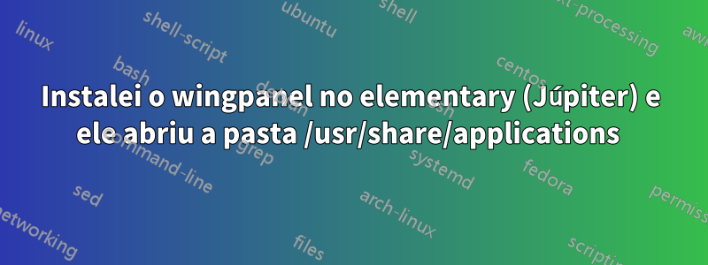 Instalei o wingpanel no elementary (Júpiter) e ele abriu a pasta /usr/share/applications 