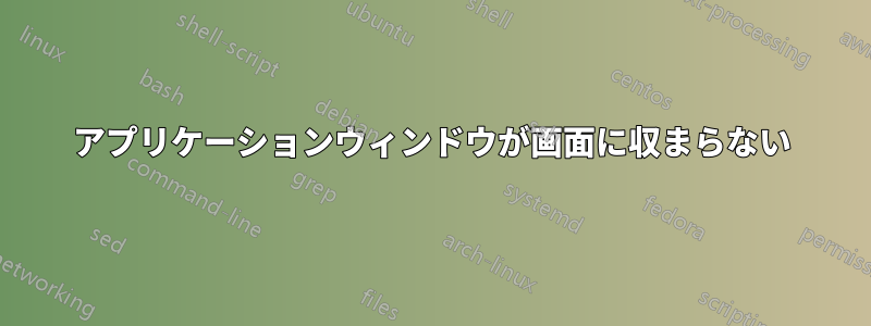 アプリケーションウィンドウが画面に収まらない