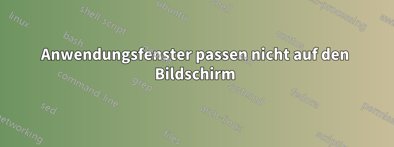 Anwendungsfenster passen nicht auf den Bildschirm