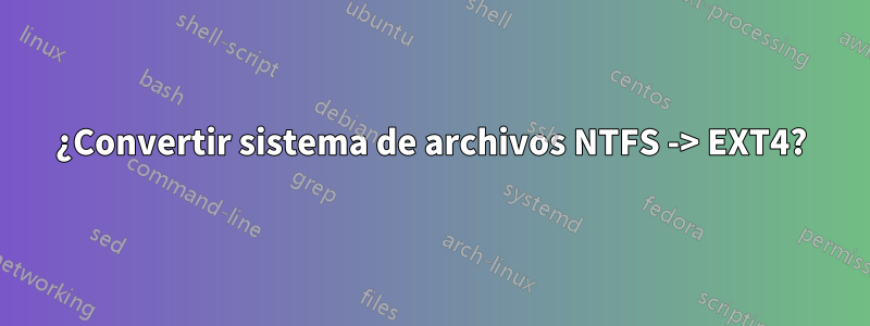 ¿Convertir sistema de archivos NTFS -> EXT4?