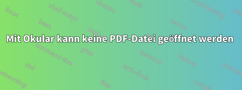 Mit Okular kann keine PDF-Datei geöffnet werden