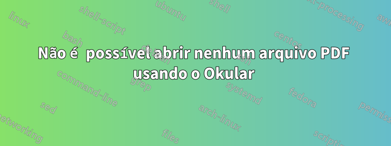 Não é possível abrir nenhum arquivo PDF usando o Okular