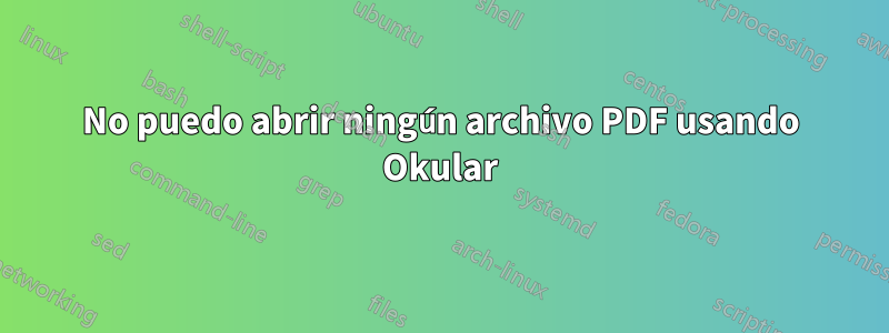 No puedo abrir ningún archivo PDF usando Okular