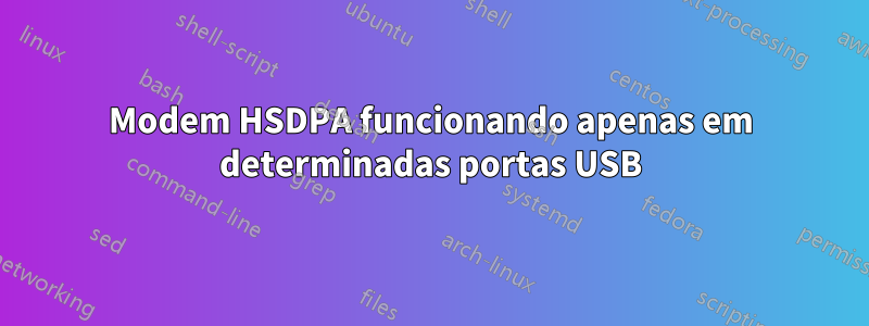 Modem HSDPA funcionando apenas em determinadas portas USB