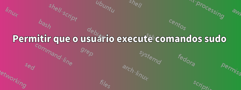 Permitir que o usuário execute comandos sudo