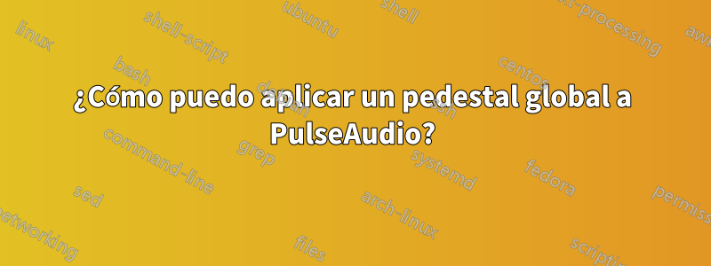 ¿Cómo puedo aplicar un pedestal global a PulseAudio?