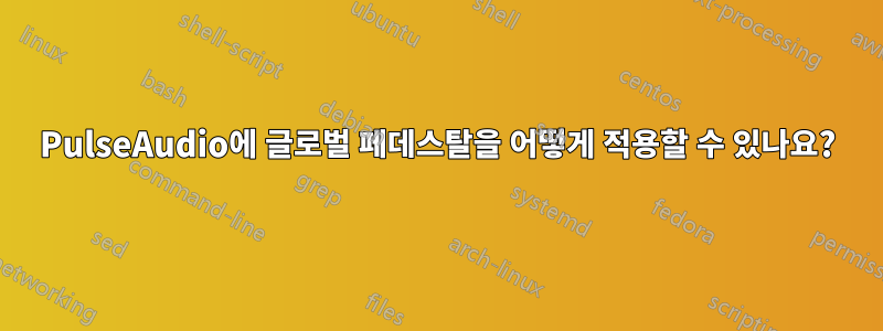 PulseAudio에 글로벌 페데스탈을 어떻게 적용할 수 있나요?