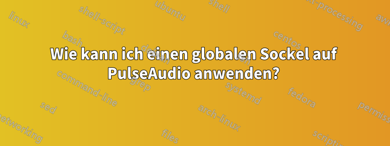 Wie kann ich einen globalen Sockel auf PulseAudio anwenden?