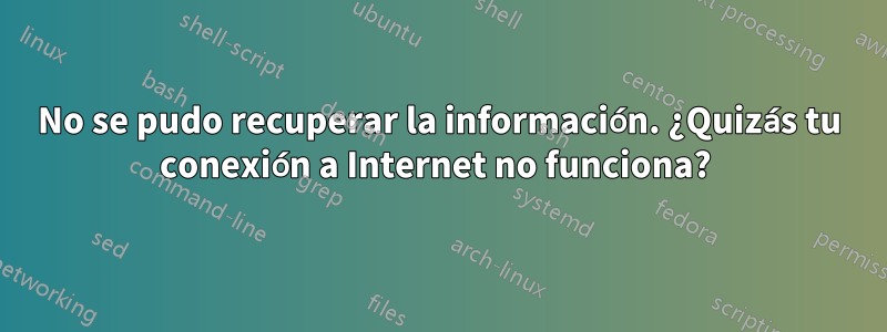 No se pudo recuperar la información. ¿Quizás tu conexión a Internet no funciona? 