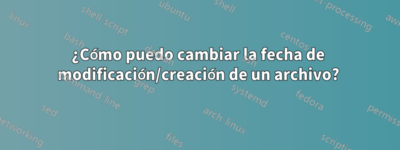 ¿Cómo puedo cambiar la fecha de modificación/creación de un archivo?