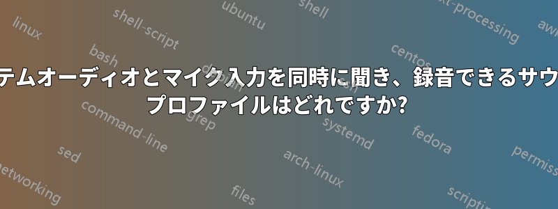 システムオーディオとマイク入力を同時に聞き、録音できるサウンド プロファイルはどれですか?