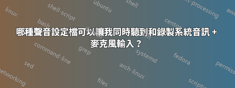 哪種聲音設定檔可以讓我同時聽到和錄製系統音訊 + 麥克風輸入？