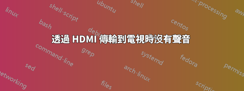 透過 HDMI 傳輸到電視時沒有聲音