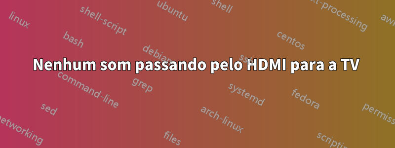 Nenhum som passando pelo HDMI para a TV