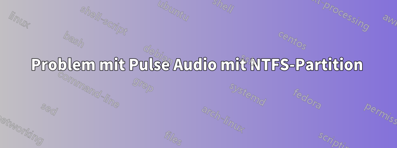 Problem mit Pulse Audio mit NTFS-Partition