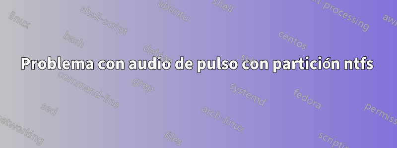 Problema con audio de pulso con partición ntfs