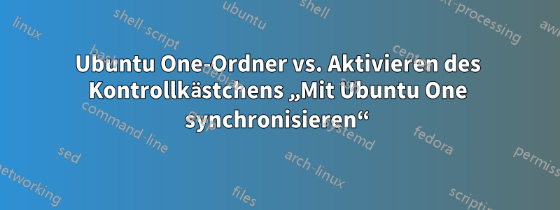 Ubuntu One-Ordner vs. Aktivieren des Kontrollkästchens „Mit Ubuntu One synchronisieren“