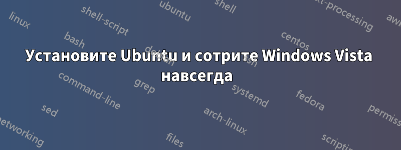 Установите Ubuntu и сотрите Windows Vista навсегда 