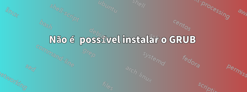 Não é possível instalar o GRUB