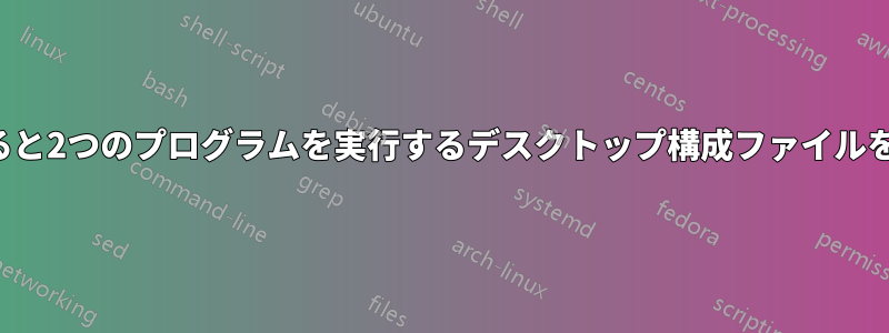 クリックすると2つのプログラムを実行するデスクトップ構成ファイルを取得します