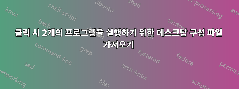 클릭 시 2개의 프로그램을 실행하기 위한 데스크탑 구성 파일 가져오기