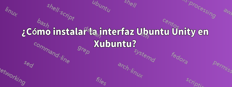 ¿Cómo instalar la interfaz Ubuntu Unity en Xubuntu?