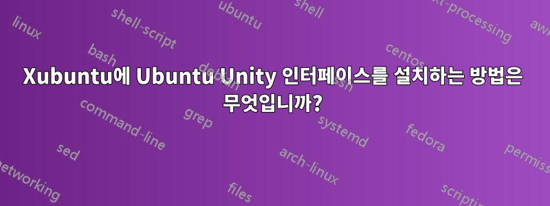 Xubuntu에 Ubuntu Unity 인터페이스를 설치하는 방법은 무엇입니까?