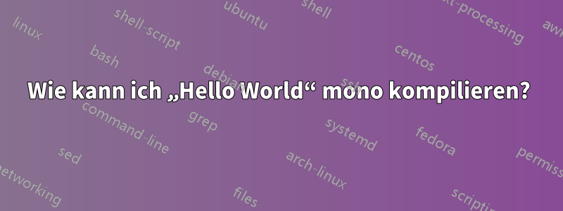 Wie kann ich „Hello World“ mono kompilieren?