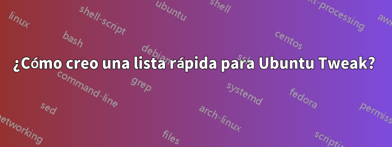 ¿Cómo creo una lista rápida para Ubuntu Tweak?