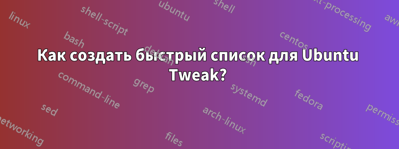 Как создать быстрый список для Ubuntu Tweak?