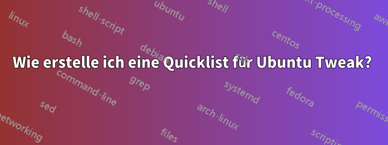 Wie erstelle ich eine Quicklist für Ubuntu Tweak?