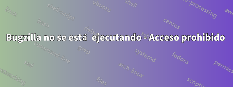 Bugzilla no se está ejecutando - Acceso prohibido